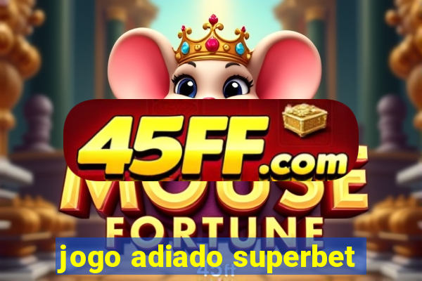 jogo adiado superbet